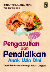 Pengasuhan dan Pendidikan Anak Usia Dini; Teori dan Praktik Menuju PAUD Unggul